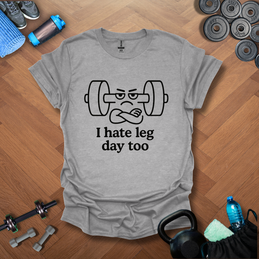I hate leg day too T-shirt