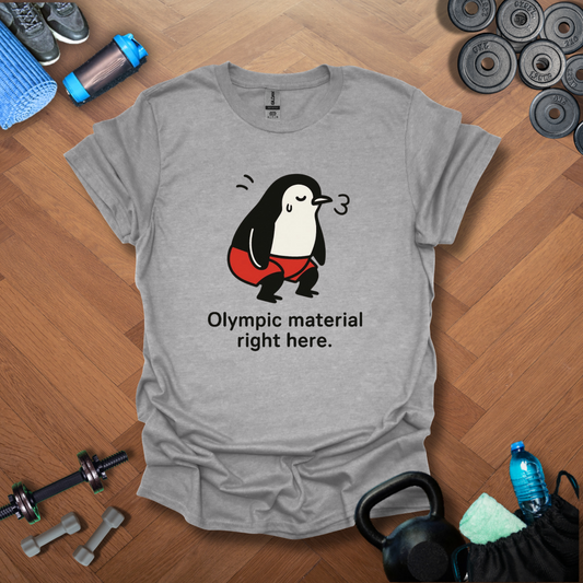 Olympic material right here T-shirt