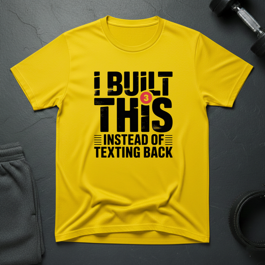 I Built This Instead Of Texting Back T-Shirt