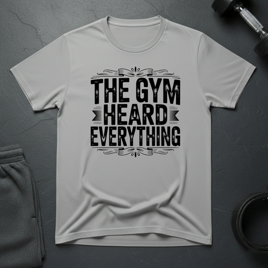 The Gym Heard Everything T-Shirt
