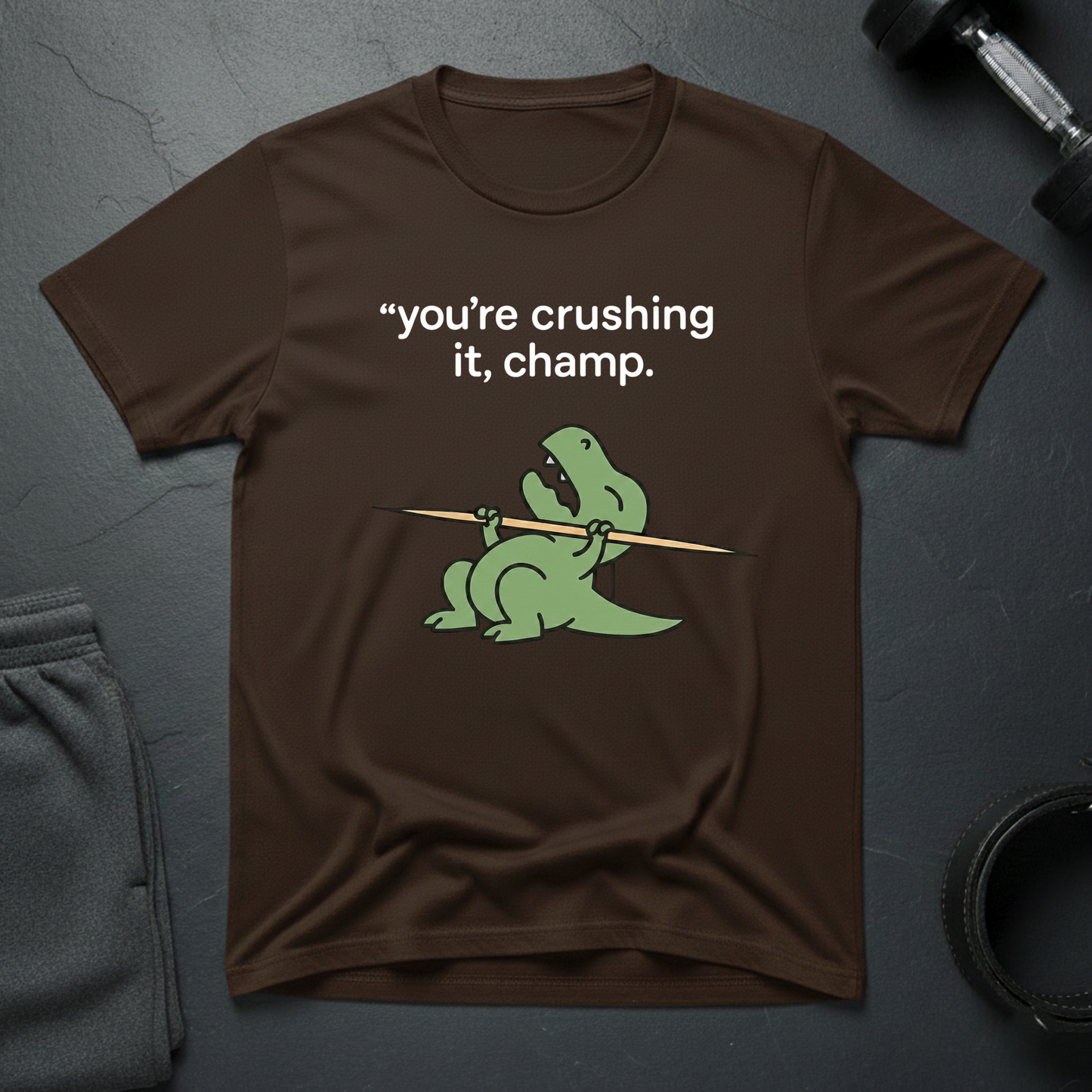 You're crushing it,champ dinasour T-shirt