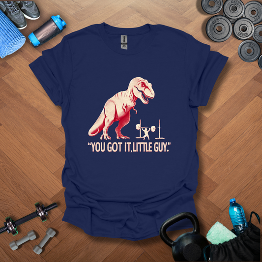 You Got It,Little Guy T-Shirt
