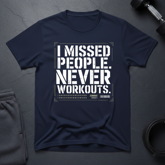 I Missed People Never Workouts T-Shirt