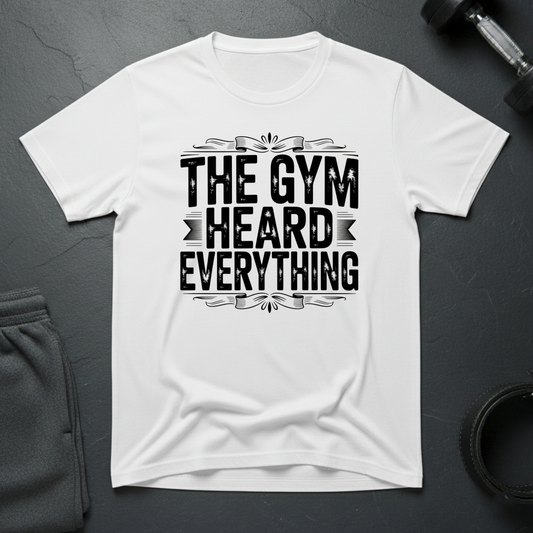The Gym Heard Everything T-Shirt