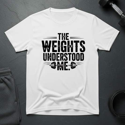 The Weights Understood Me T-Shirt