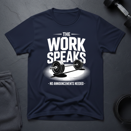 The Work Speaks No Announcement Needed T-Shirt