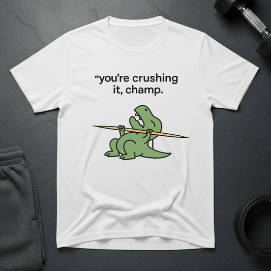 You're crushing it,champ dinasour T-shirt