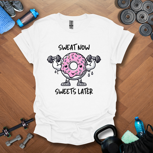 Sweat Now Sweets Later T-shirt