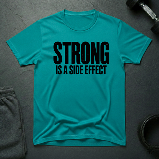 Strong Is A Side Effect T-Shirt