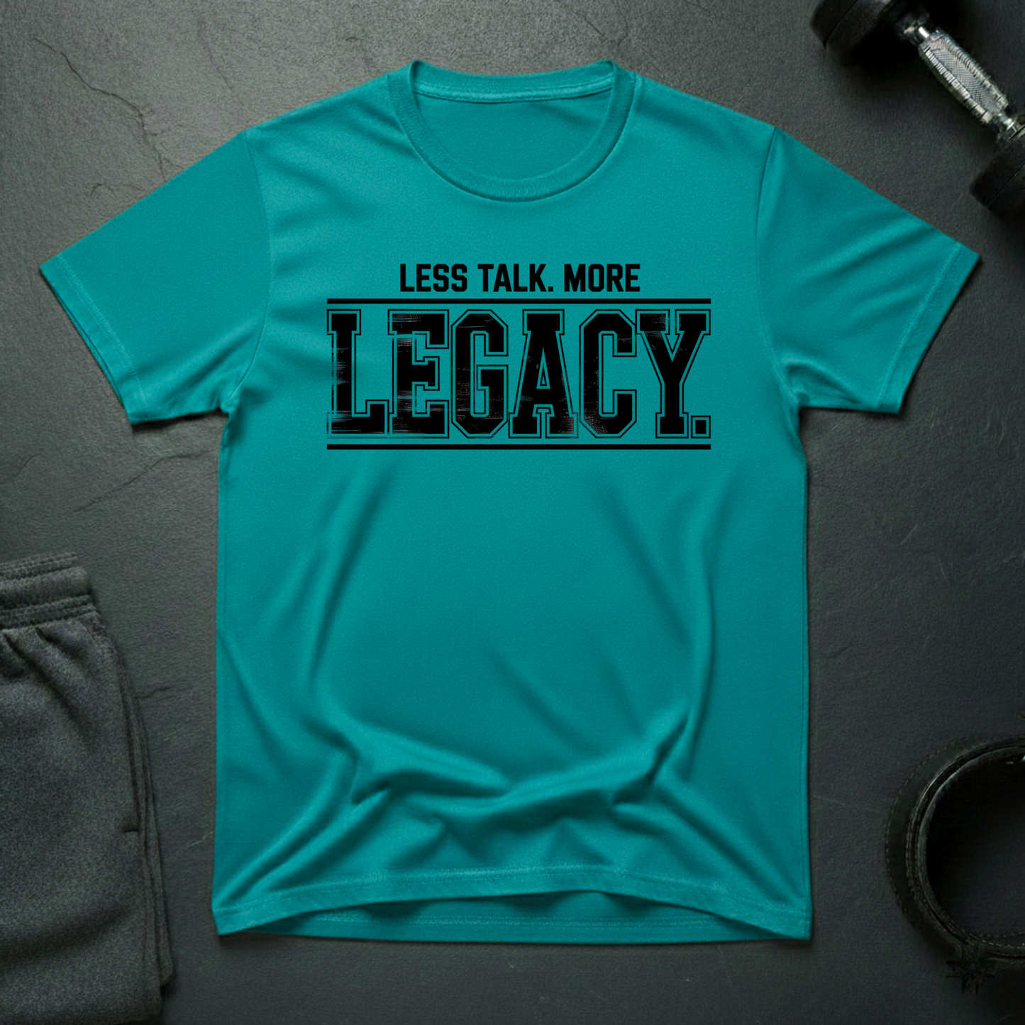 Less Talk More Legacy T-Shirt