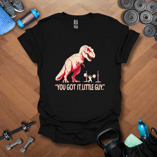 You Got It,Little Guy T-Shirt