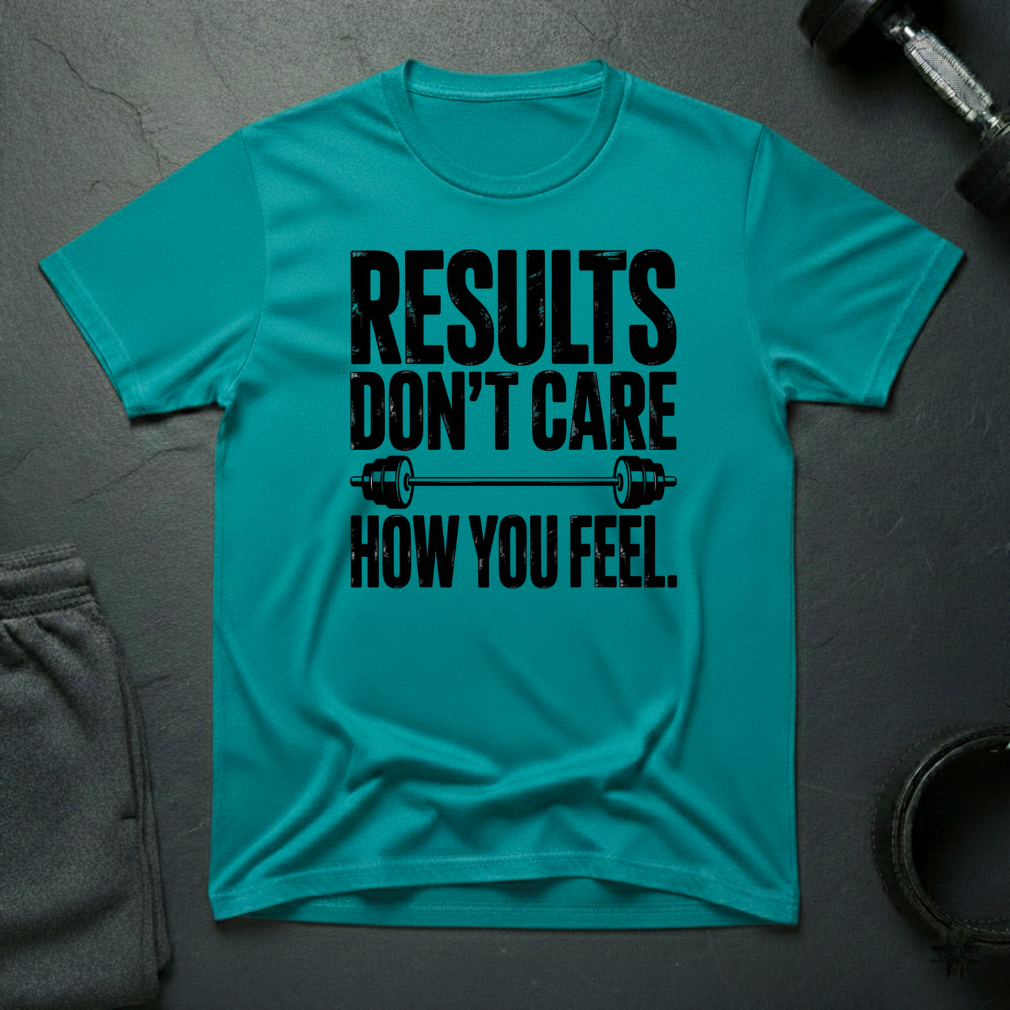 Results Don't Care How You Feel T-Shirt