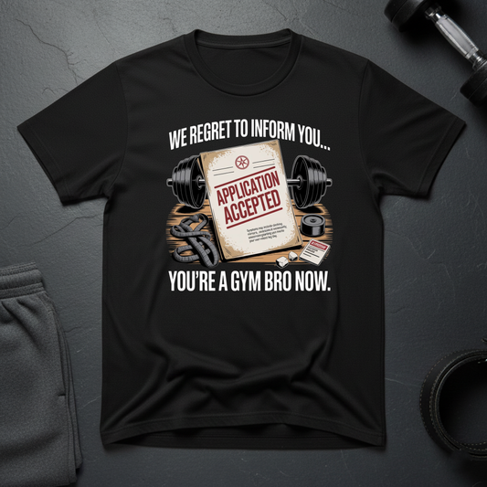We Regret To Inform You You're A Gym Bro Now T-Shirt