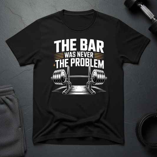 The Bar Was Never The Problem T-Shirt
