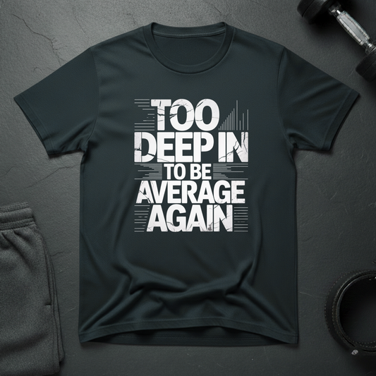 Too Deep In To Be Average Again T-Shirt