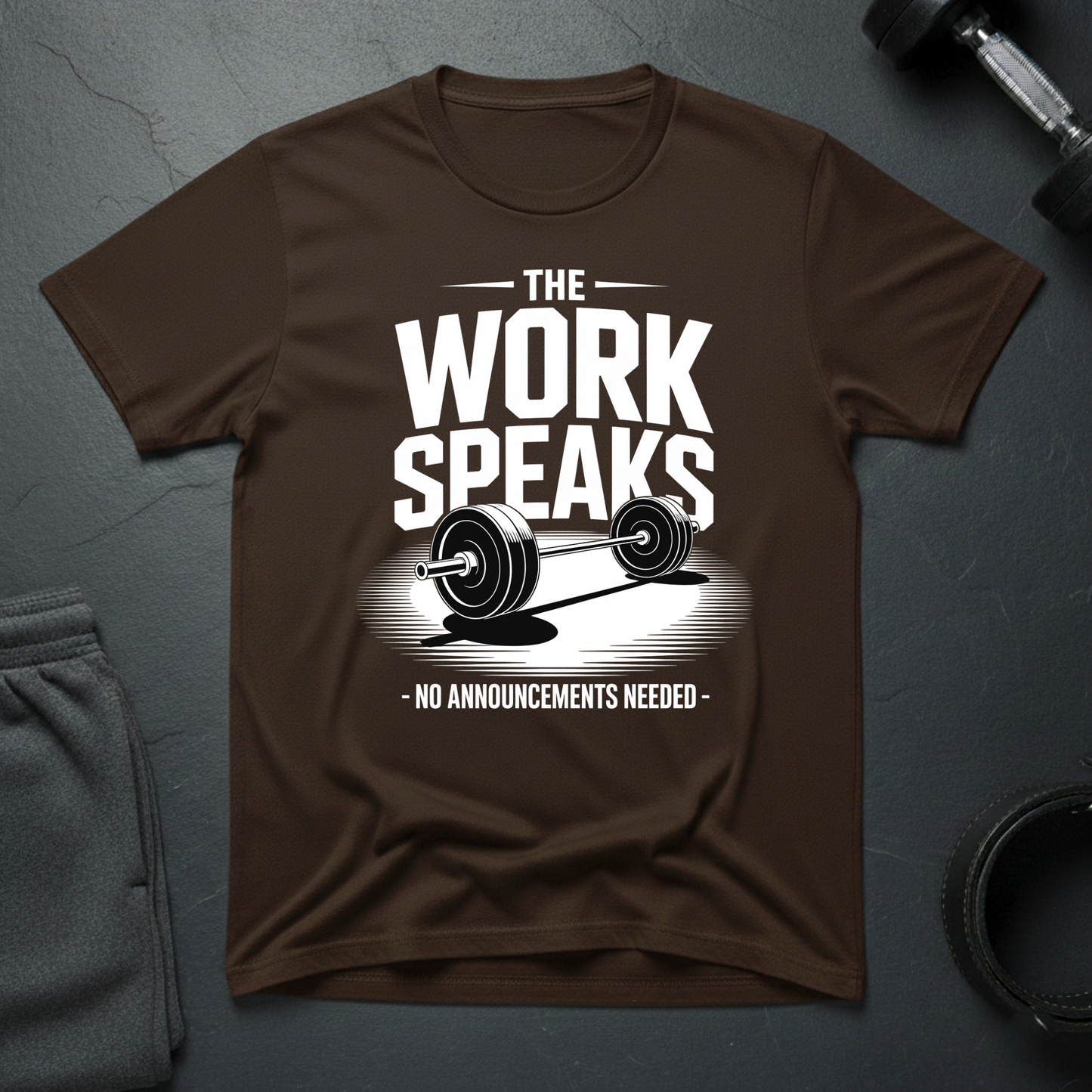 The Work Speaks No Announcement Needed T-Shirt