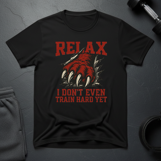 Relax I Don't Even Train Hard Yet T-Shirt