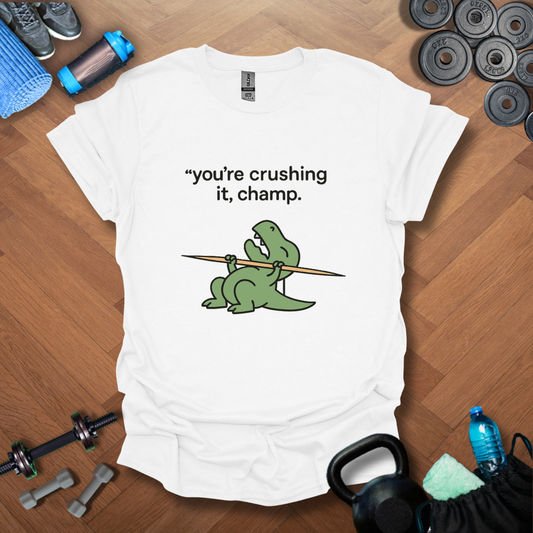 You're crushing it,champ dinasour T-shirt