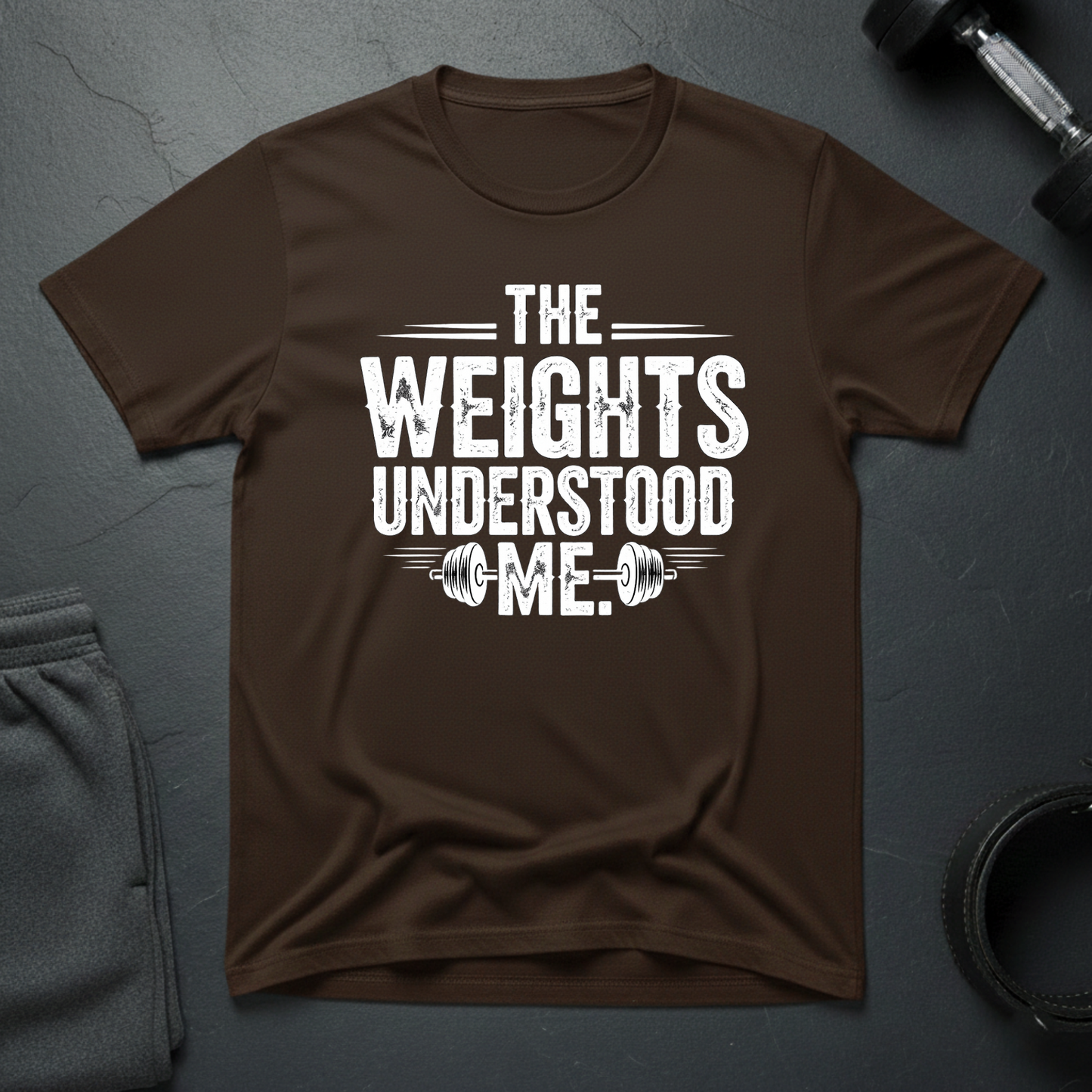 The Weights Understood Me T-Shirt