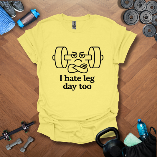 I hate leg day too T-shirt