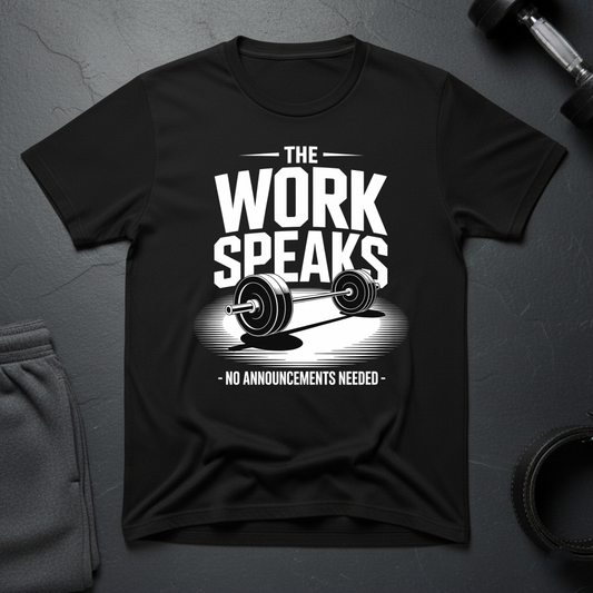 The Work Speaks No Announcement Needed T-Shirt