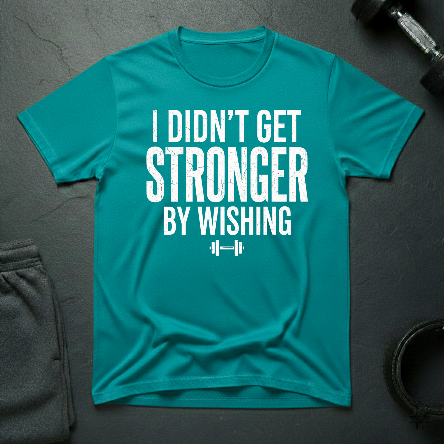 I Didn't Get Stronger By Wishing T-Shirt
